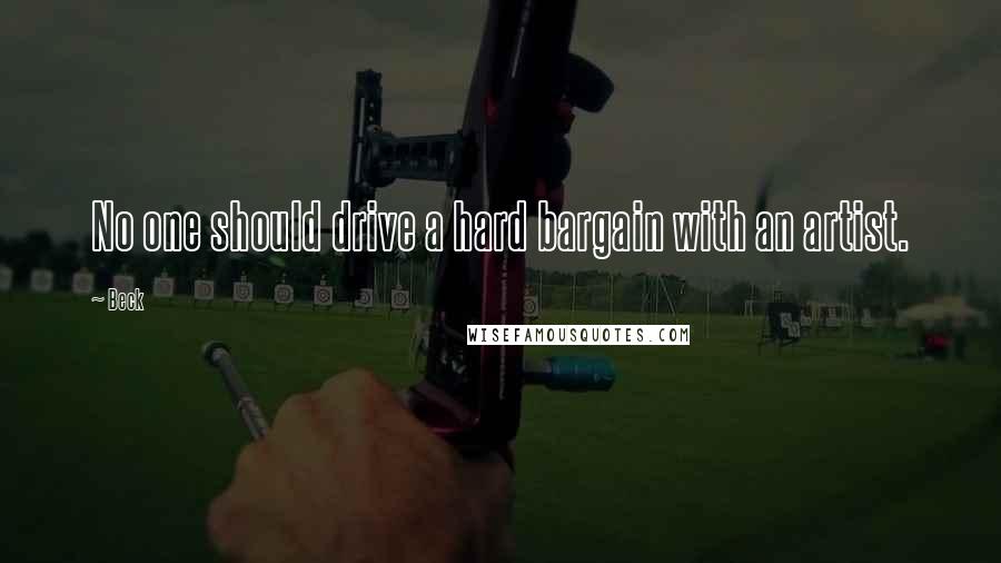 Beck Quotes: No one should drive a hard bargain with an artist.