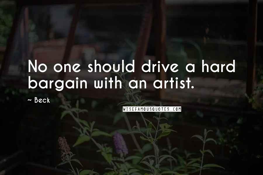 Beck Quotes: No one should drive a hard bargain with an artist.