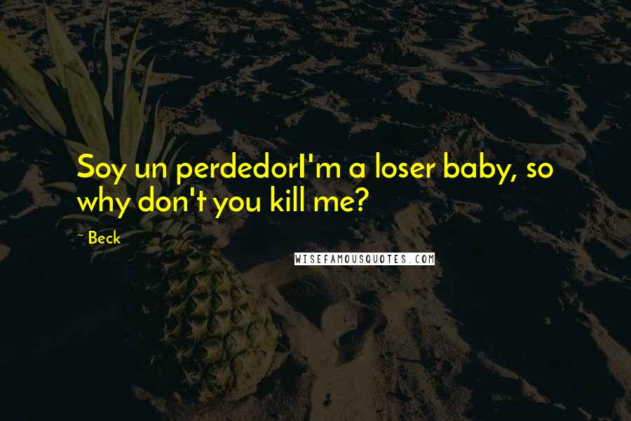 Beck Quotes: Soy un perdedorI'm a loser baby, so why don't you kill me?