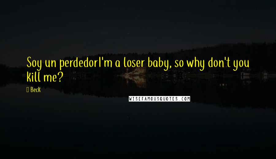 Beck Quotes: Soy un perdedorI'm a loser baby, so why don't you kill me?