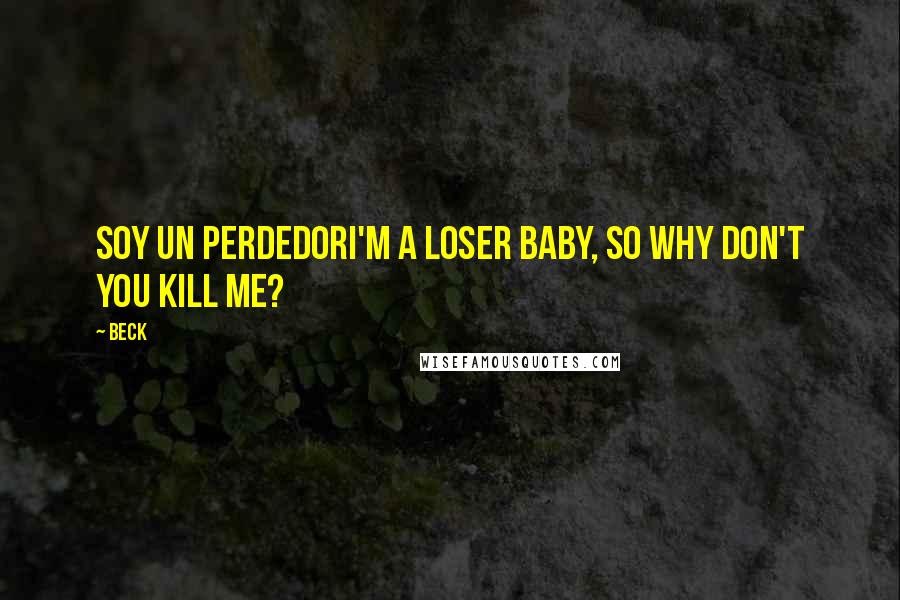 Beck Quotes: Soy un perdedorI'm a loser baby, so why don't you kill me?