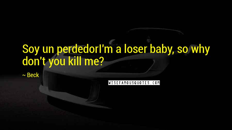 Beck Quotes: Soy un perdedorI'm a loser baby, so why don't you kill me?