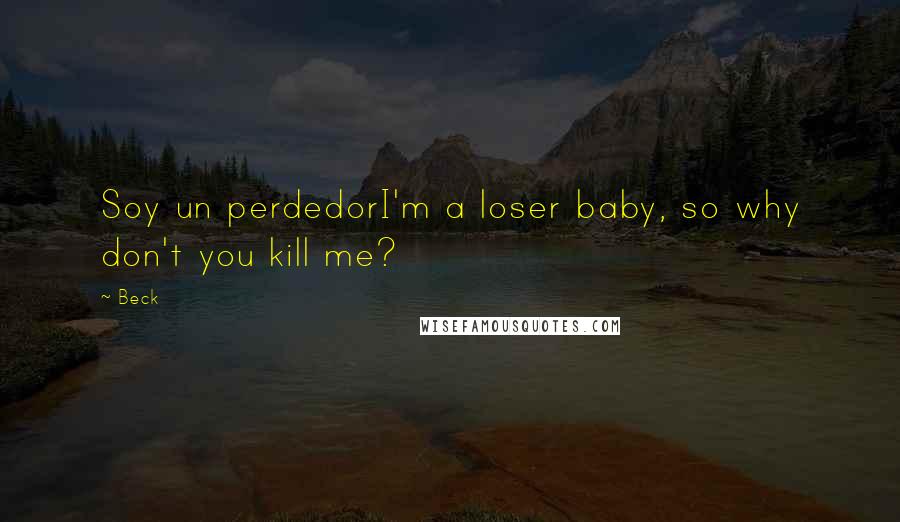 Beck Quotes: Soy un perdedorI'm a loser baby, so why don't you kill me?