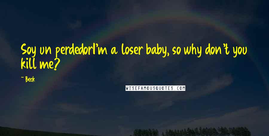 Beck Quotes: Soy un perdedorI'm a loser baby, so why don't you kill me?