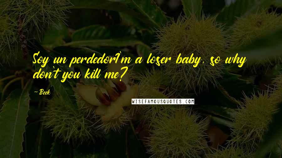 Beck Quotes: Soy un perdedorI'm a loser baby, so why don't you kill me?