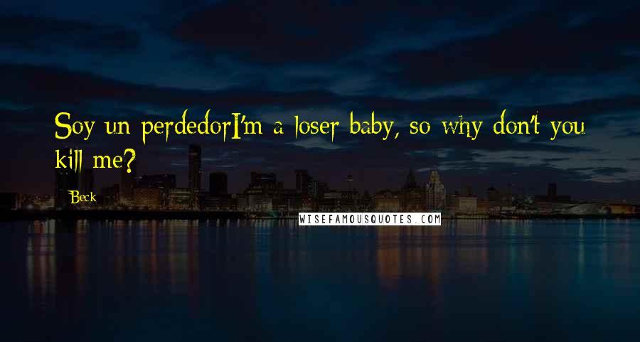 Beck Quotes: Soy un perdedorI'm a loser baby, so why don't you kill me?