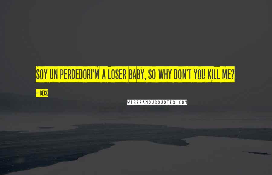 Beck Quotes: Soy un perdedorI'm a loser baby, so why don't you kill me?