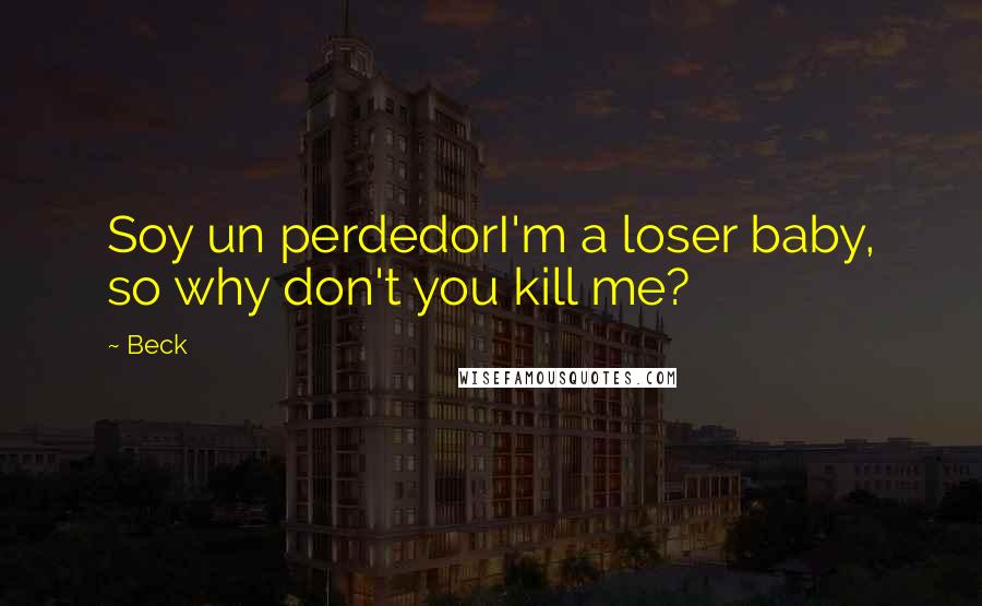 Beck Quotes: Soy un perdedorI'm a loser baby, so why don't you kill me?