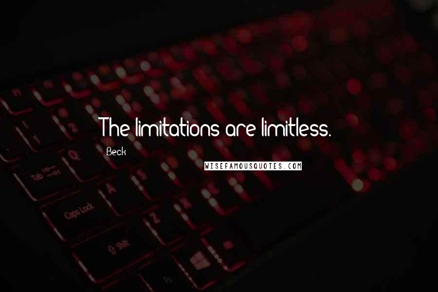 Beck Quotes: The limitations are limitless.