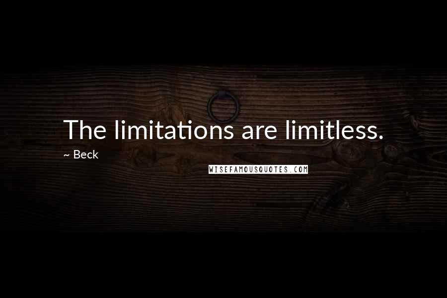 Beck Quotes: The limitations are limitless.