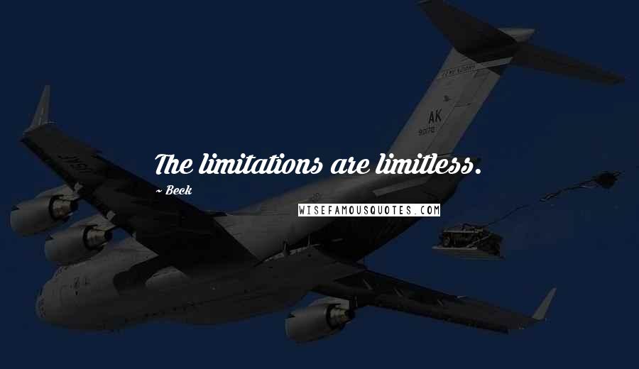 Beck Quotes: The limitations are limitless.