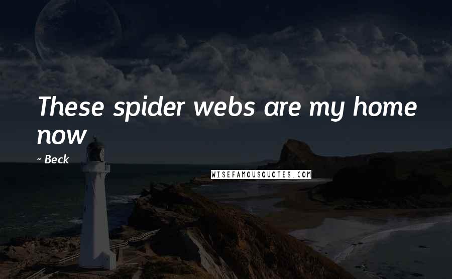 Beck Quotes: These spider webs are my home now