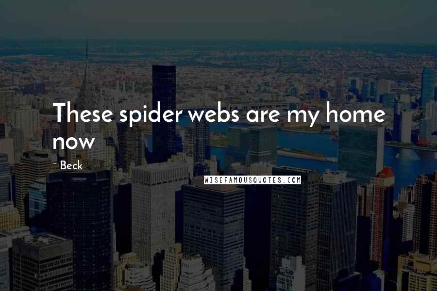 Beck Quotes: These spider webs are my home now