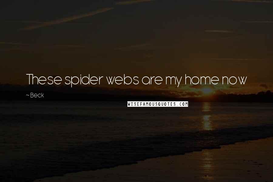 Beck Quotes: These spider webs are my home now