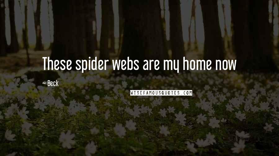 Beck Quotes: These spider webs are my home now