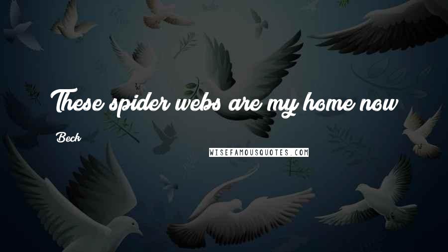 Beck Quotes: These spider webs are my home now