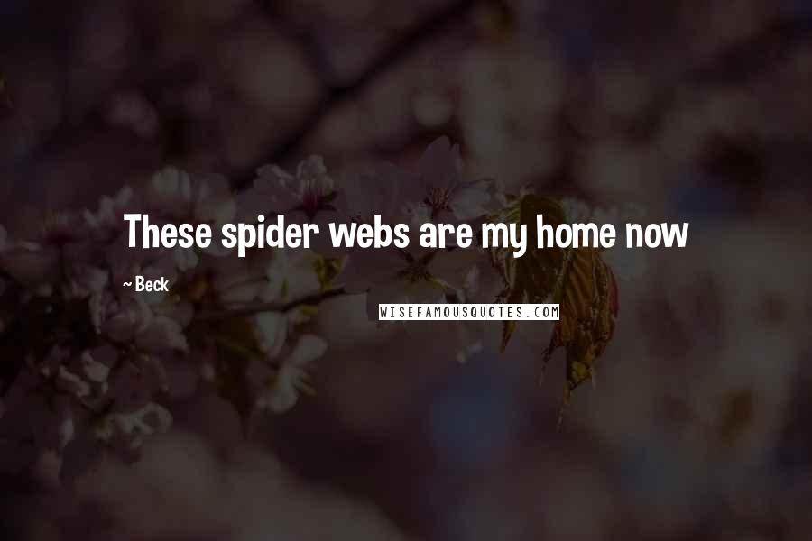 Beck Quotes: These spider webs are my home now
