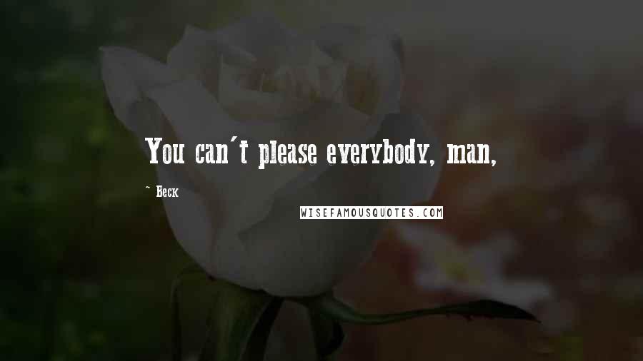 Beck Quotes: You can't please everybody, man,