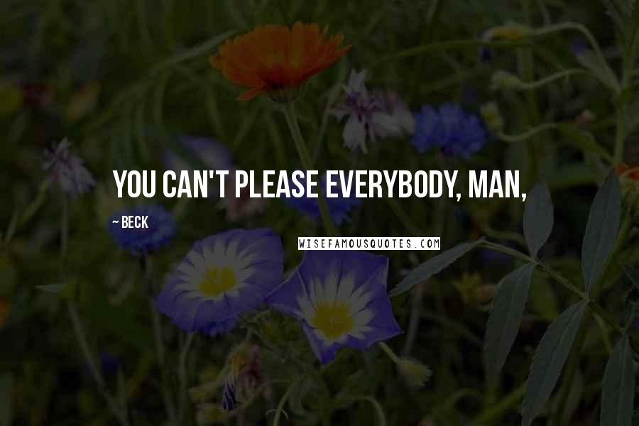 Beck Quotes: You can't please everybody, man,