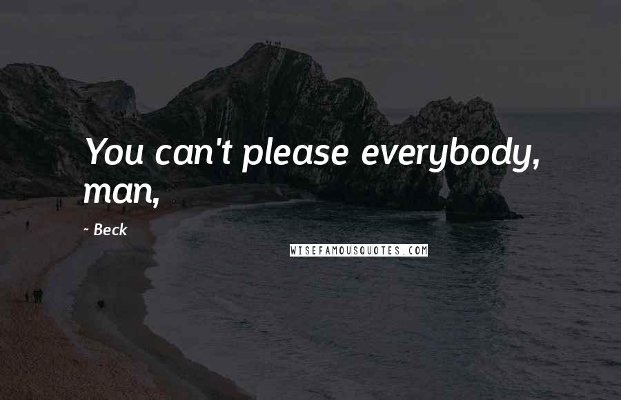 Beck Quotes: You can't please everybody, man,