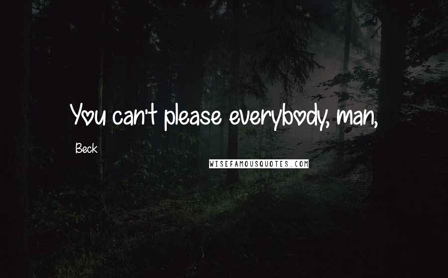 Beck Quotes: You can't please everybody, man,