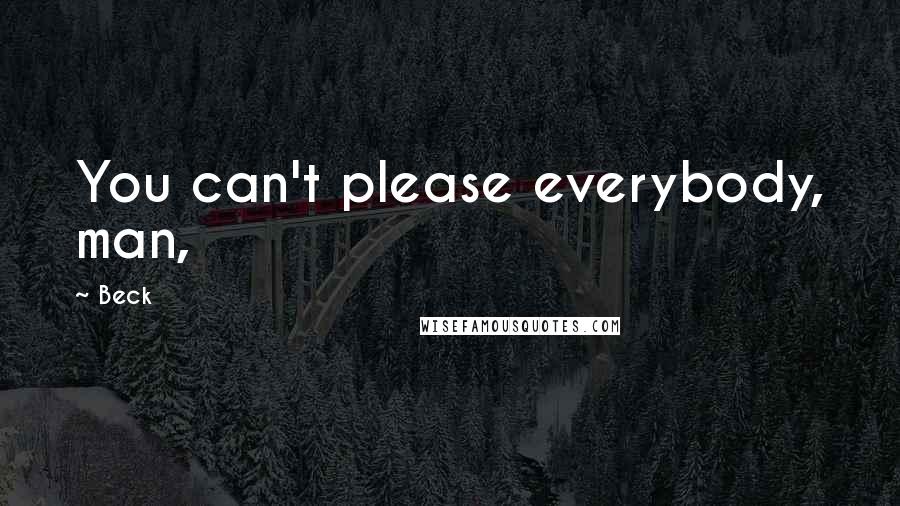 Beck Quotes: You can't please everybody, man,