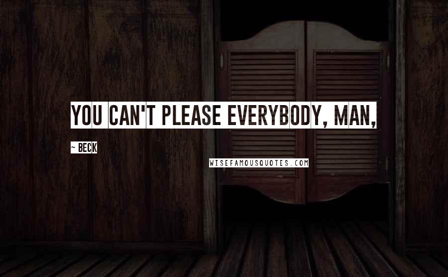 Beck Quotes: You can't please everybody, man,