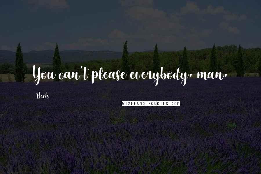 Beck Quotes: You can't please everybody, man,