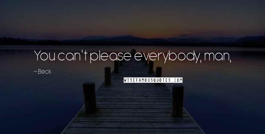 Beck Quotes: You can't please everybody, man,