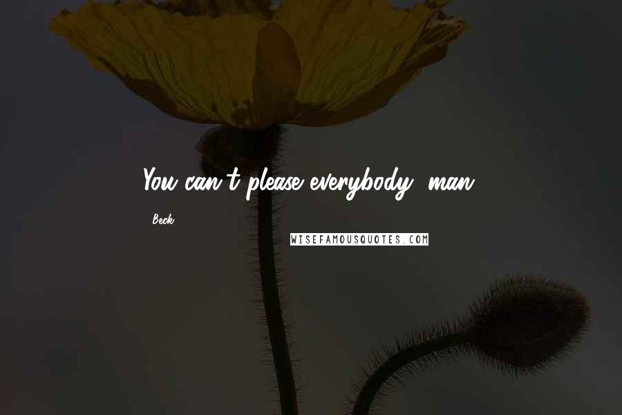Beck Quotes: You can't please everybody, man,