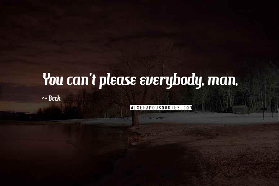 Beck Quotes: You can't please everybody, man,