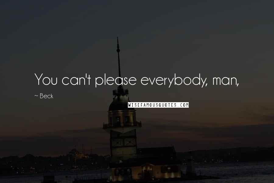 Beck Quotes: You can't please everybody, man,