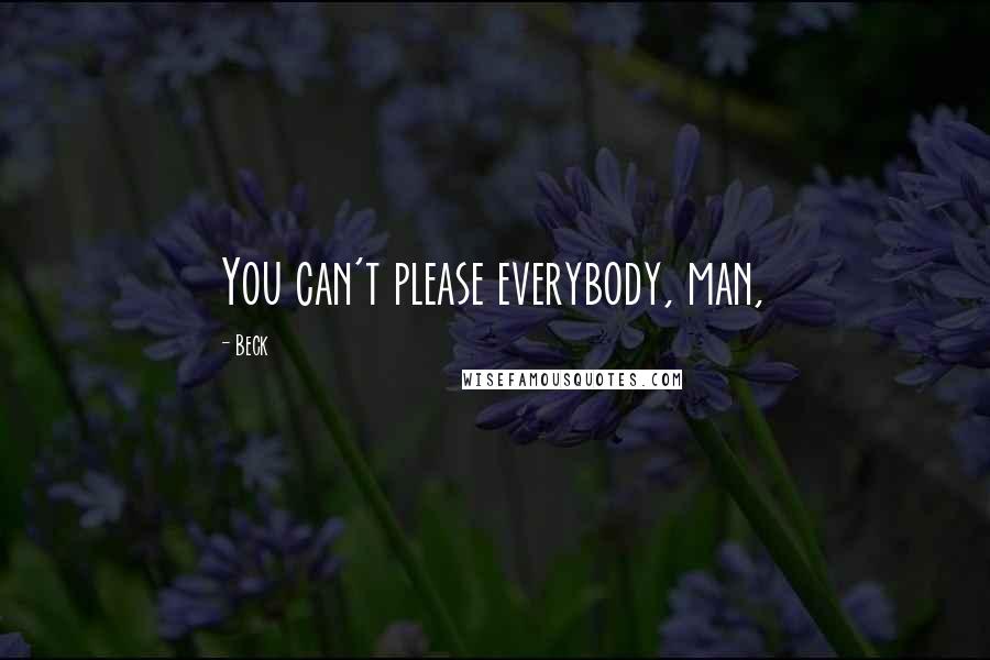 Beck Quotes: You can't please everybody, man,