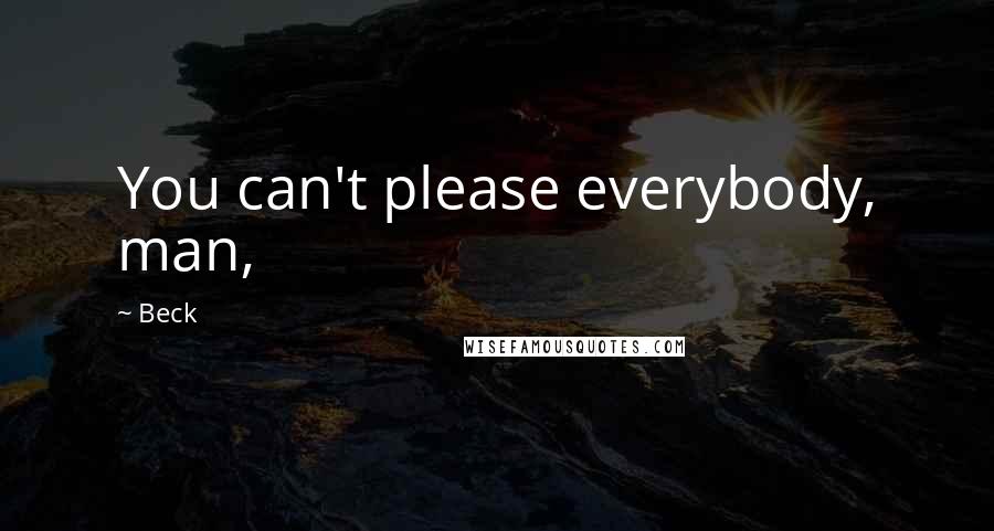 Beck Quotes: You can't please everybody, man,