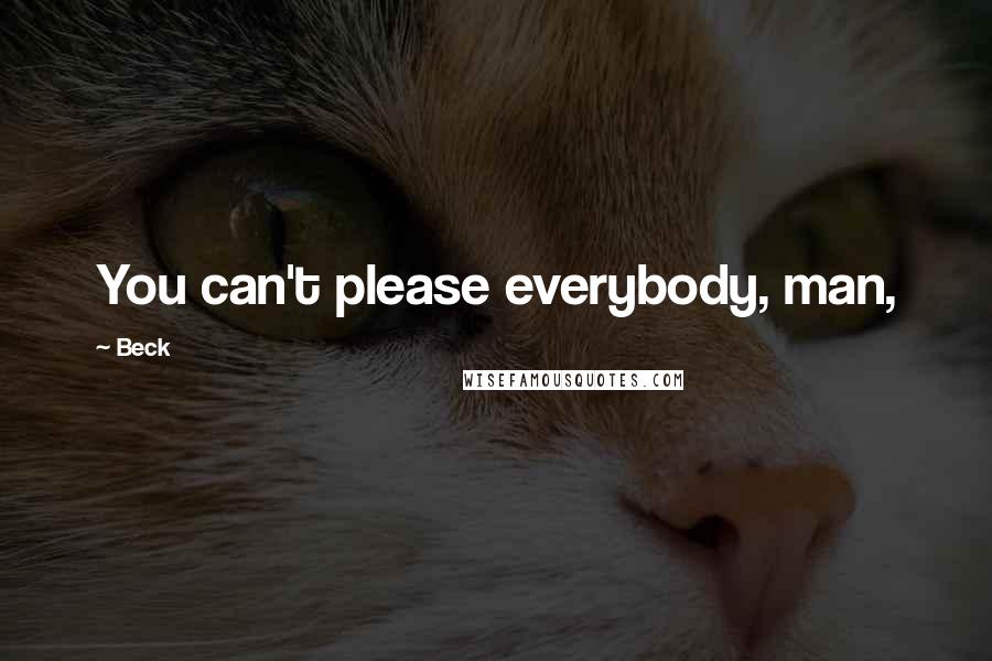 Beck Quotes: You can't please everybody, man,