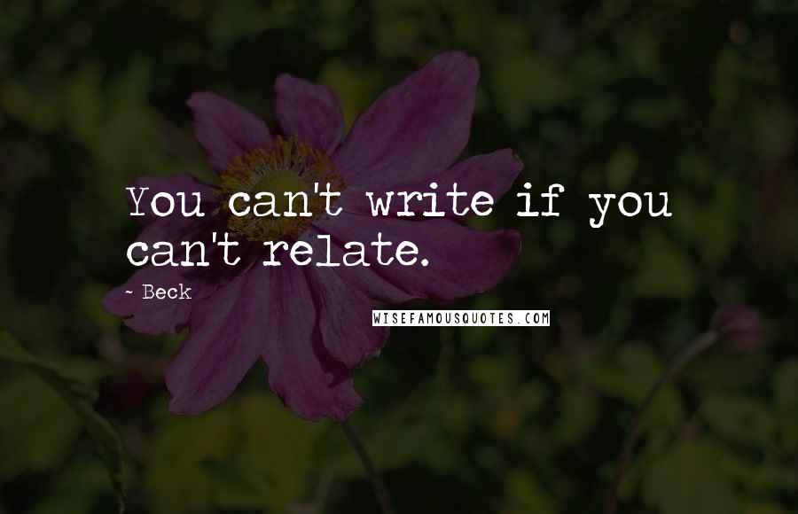 Beck Quotes: You can't write if you can't relate.