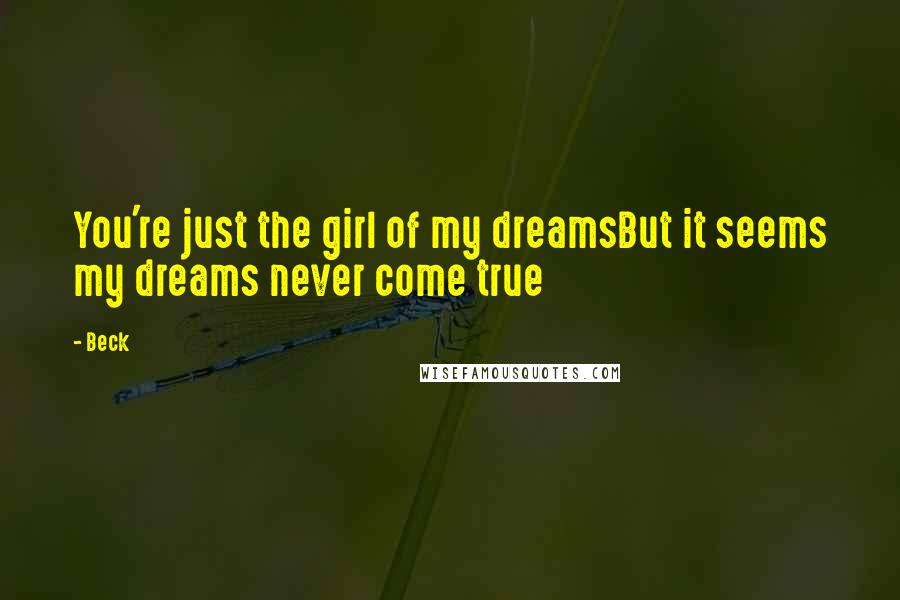 Beck Quotes: You're just the girl of my dreamsBut it seems my dreams never come true