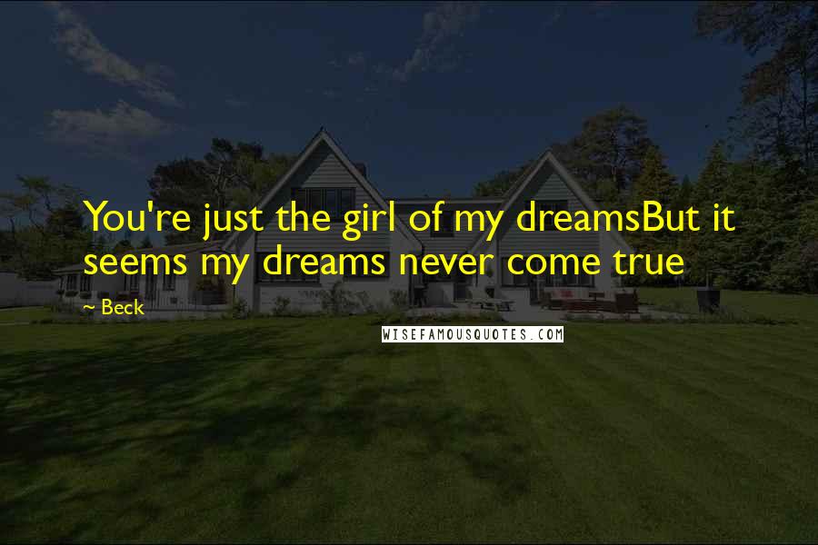 Beck Quotes: You're just the girl of my dreamsBut it seems my dreams never come true