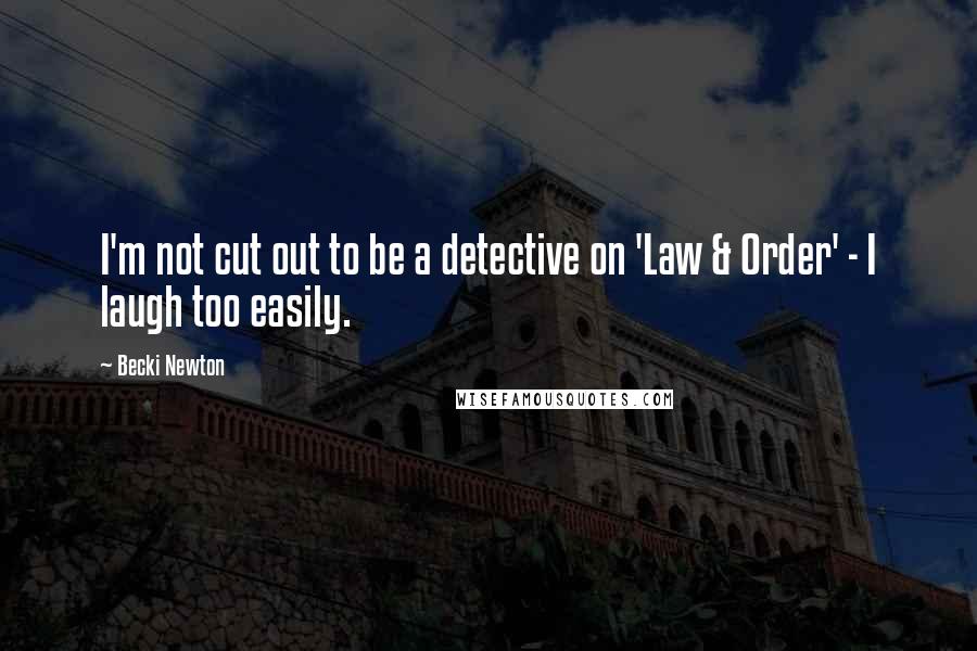 Becki Newton Quotes: I'm not cut out to be a detective on 'Law & Order' - I laugh too easily.