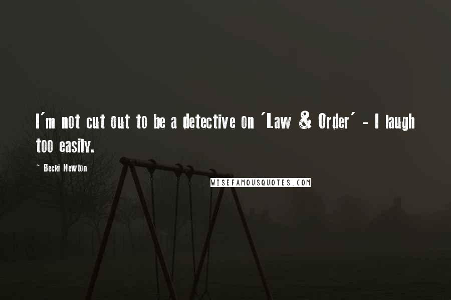 Becki Newton Quotes: I'm not cut out to be a detective on 'Law & Order' - I laugh too easily.