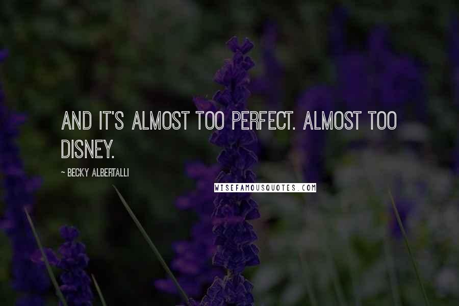Becky Albertalli Quotes: And it's almost too perfect. Almost too Disney.