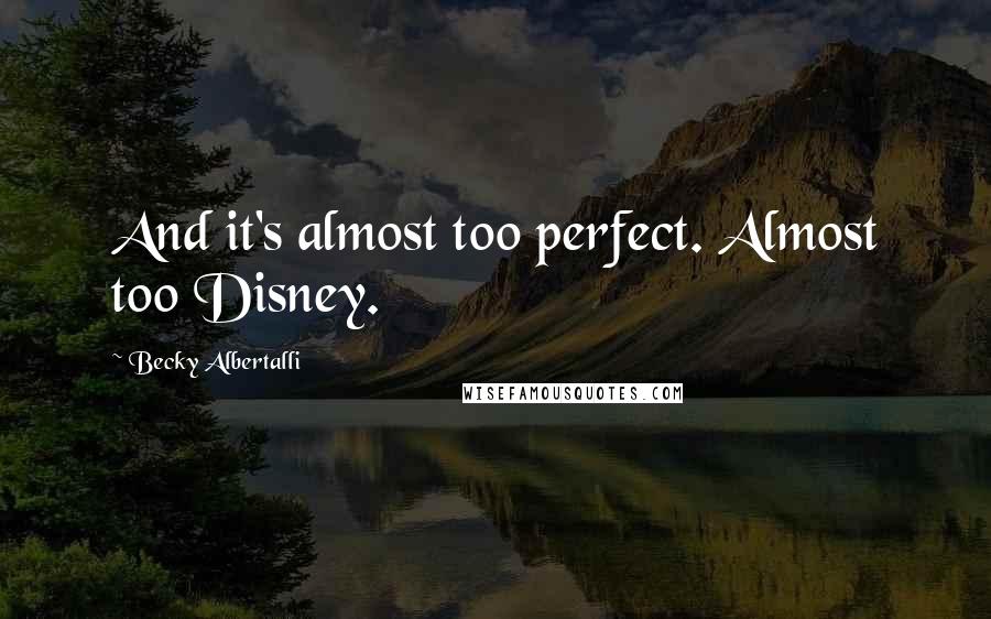Becky Albertalli Quotes: And it's almost too perfect. Almost too Disney.
