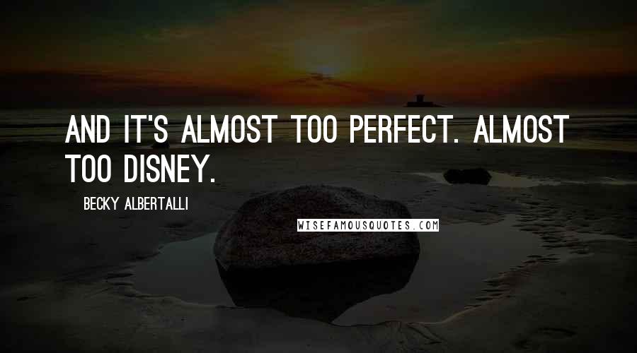 Becky Albertalli Quotes: And it's almost too perfect. Almost too Disney.