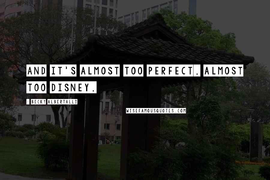 Becky Albertalli Quotes: And it's almost too perfect. Almost too Disney.