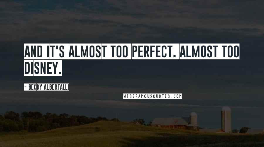 Becky Albertalli Quotes: And it's almost too perfect. Almost too Disney.