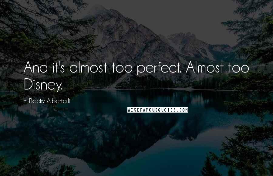 Becky Albertalli Quotes: And it's almost too perfect. Almost too Disney.