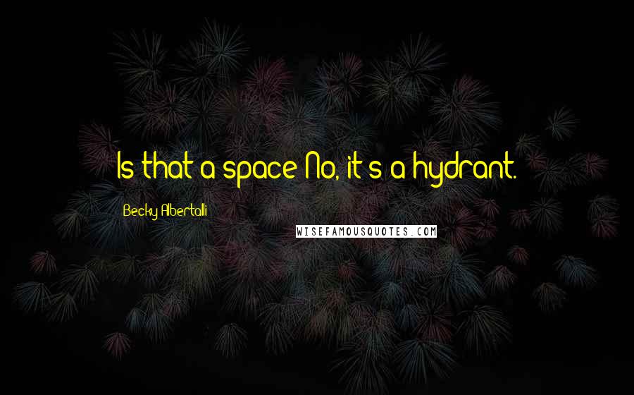 Becky Albertalli Quotes: Is that a space?No, it's a hydrant.