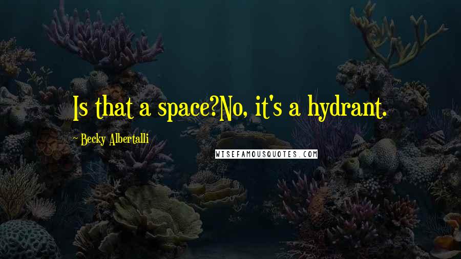 Becky Albertalli Quotes: Is that a space?No, it's a hydrant.