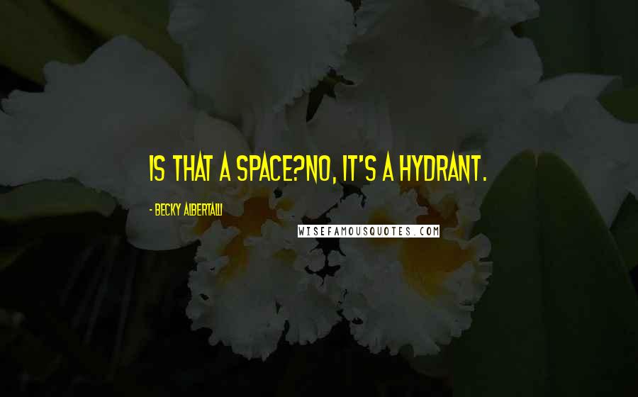 Becky Albertalli Quotes: Is that a space?No, it's a hydrant.