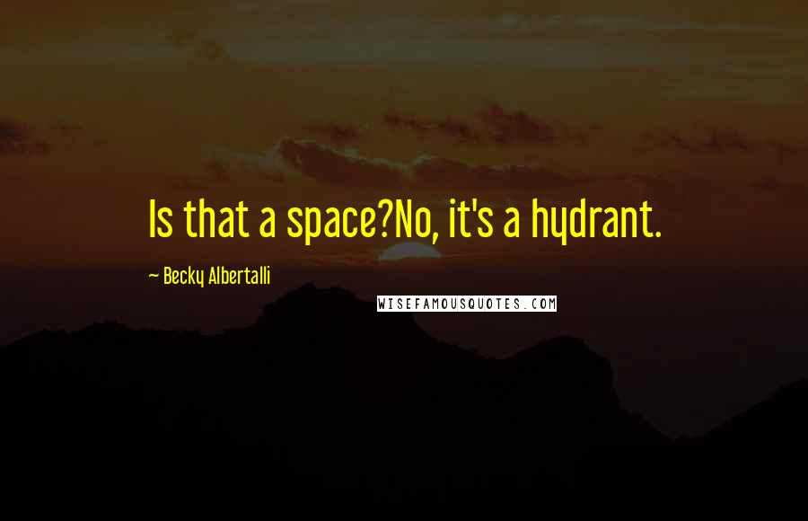 Becky Albertalli Quotes: Is that a space?No, it's a hydrant.